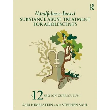 Mindfulness-Based Substance Abuse Treatment for Adolescents: A 12-Session Curriculum