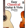 Easy Classical Guitar & Viola Duets: Featuring Music of Beethoven, Bach, Handel, Pachelbel and Other Composers. in Standard Notation and Tablature.