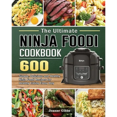 The Ultimate Ninja Foodi Cookbook: 600 Simple, Delicious and Healthy Ninja Foodi Recipes for Healthy Eating Every Day
