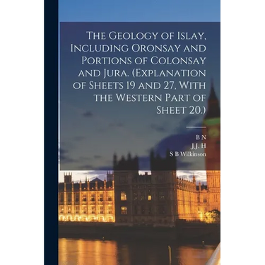 The Geology of Islay, Including Oronsay and Portions of Colonsay and Jura. (Explanation of Sheets 19 and 27, With the Western Part of Sheet 20.)