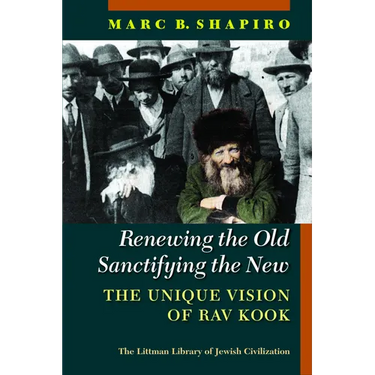 Renewing the Old, Sanctifying the New: The Unique Vision of Rav Kook