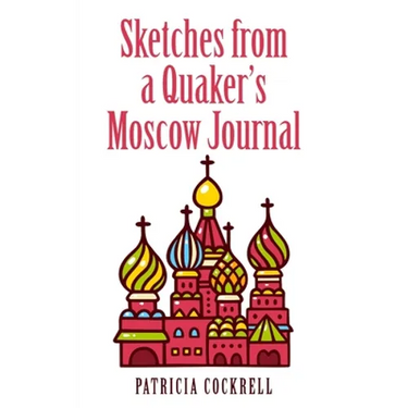 Sketches from a Quaker's Moscow Journal