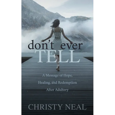Don't Ever Tell: A Message of Hope, Healing, and Redemption After Adultery
