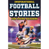 Inspirational Football Stories for Young Readers: 12 Unbelievable True Tales to Inspire and Amaze Young Football Lovers