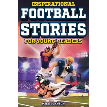 Inspirational Football Stories for Young Readers: 12 Unbelievable True Tales to Inspire and Amaze Young Football Lovers