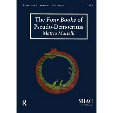 The Four Books of Pseudo-Democritus: Sources of Alchemy and Chemistry: Sir Robert Mond Studies in the History of Early Chemistry