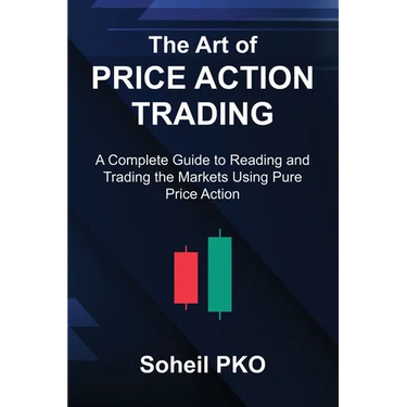The Art of Price Action Trading: A Complete Guide to Reading and Trading the Markets Using Pure Price Action
