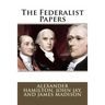 The Federalist Papers Alexander Hamilton, John Jay, and James Madison