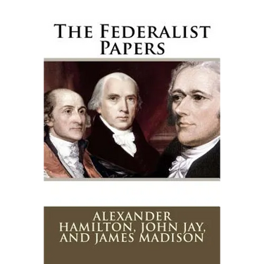 The Federalist Papers Alexander Hamilton, John Jay, and James Madison