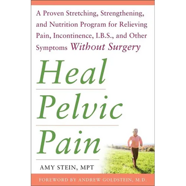 Heal Pelvic Pain: The Proven Stretching, Strengthening, and Nutrition Program for Relieving Pain, Incontinence,& I.B.S, and Other Symptoms Without Sur