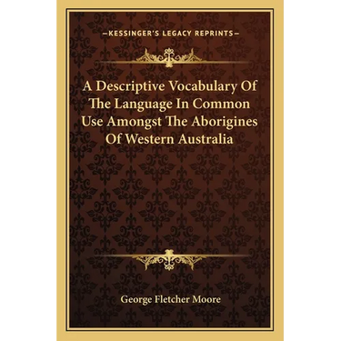 A Descriptive Vocabulary Of The Language In Common Use Amongst The Aborigines Of Western Australia