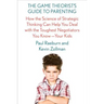 The Game Theorist's Guide to Parenting: How the Science of Strategic Thinking Can Help You Deal with the Toughest Negotiators You Know--Your Kids