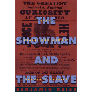 The Showman and the Slave: Race, Death, and Memory in Barnum's America