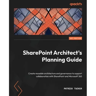 SharePoint Architect's Planning Guide: Create reusable architecture and governance to support collaboration with SharePoint and Microsoft 365