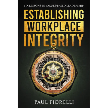 Establishing Workplace Integrity: Six Lessons in Values Based Leadership