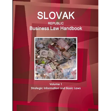 Slovak Republic Business Law Handbook Volume 1 Strategic Information and Basic Laws