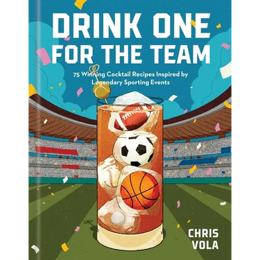 Drink One for the Team: 75 Winning Cocktail Recipes Inspired by Legendary Sporting Events