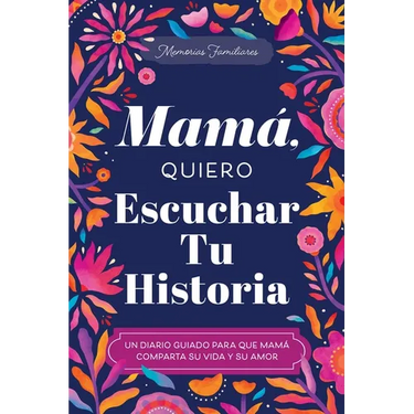 Mamá, Quiero Escuchar Tu Historia: Un Diario Guiado Para Que Mamá Comparta Su Vida Y Su Amor