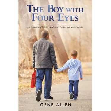 The Boy with Four Eyes: A Memoir of Life in the Ozarks in the 1930S and 1940S