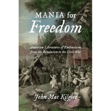 Mania for Freedom: American Literatures of Enthusiasm from the Revolution to the Civil War