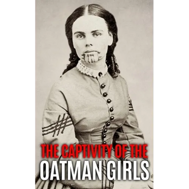 The Captivity of the Oatman Girls: The Extraordinary History of the Young Sisters Who Were Abducted by Native Americans in the 1850s American Wild Wes