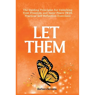 Let Them: The Guiding Principles for Unlocking Your Freedom and Inner Peace (With Practical Self Reflection Exercises)