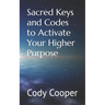 Sacred Keys and Codes to Activate Your Higher Purpose
