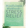 Mindfulness Workbook for Stress Relief: Reduce Stress Through Meditation, Non-Judgment, Mind-Body Awareness, and Self-Inquiry