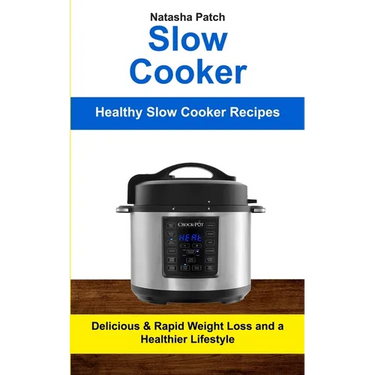 Slow Cooker: Delicious & Rapid Weight Loss and a Healthier Lifestyle (Healthy Slow Cooker Recipes)