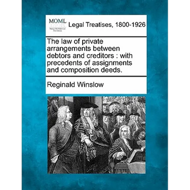 The Law of Private Arrangements Between Debtors and Creditors: With Precedents of Assignments and Composition Deeds.