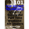 101 Top Secret Techniques Used by Successful Part Time Weekend Art Dealers