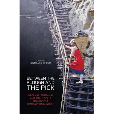 Between the Plough and the Pick: Informal, artisanal and small-scale mining in the contemporary world