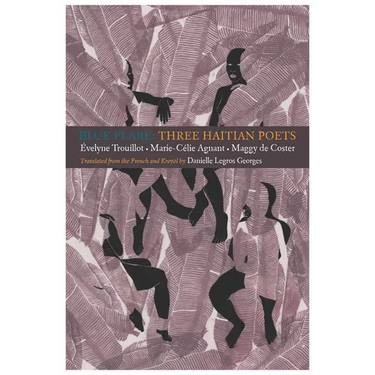 Blue Flare: Three Contemporary Haitian Poets: Évelyne Trouillot, Marie-Celie Agnant, Maggy de Coster