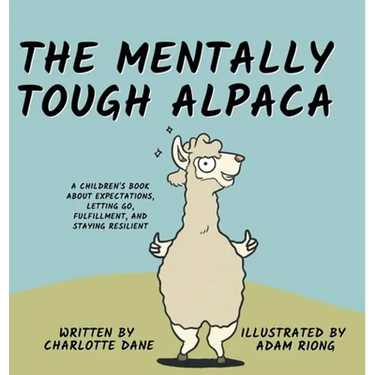 The Mentally Tough Alpaca: A Children's Book About Expectations, Letting Go, Fulfillment, and Staying Resilient: A Children's Book About Expectations,