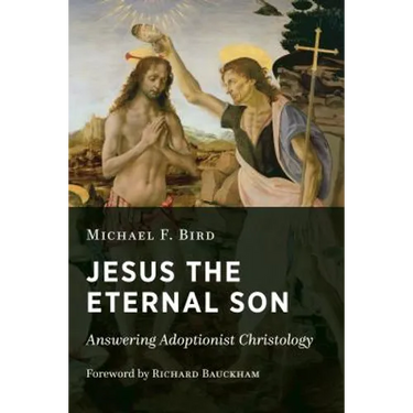Jesus the Eternal Son: Answering Adoptionist Christology