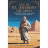 Life of St. Anthony the Great: The Hidden Wisdom and Faith of a True Desert Warrior