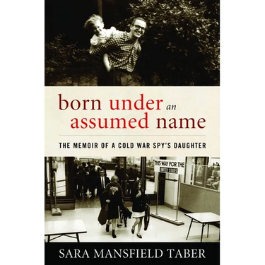 Born Under an Assumed Name: The Memoir of a Cold War Spy's Daughter