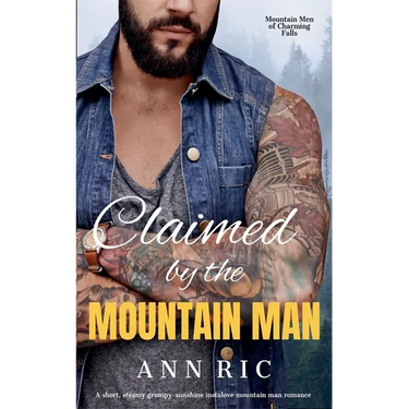 Claimed by the Mountain Man - A Short, Steamy Grumpy-Sunshine Mountain Man Romance