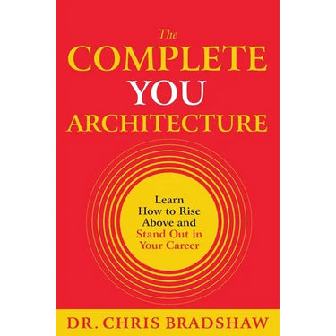 The Complete You Architecture: Learn How to Rise Above and Stand Out in Your Career
