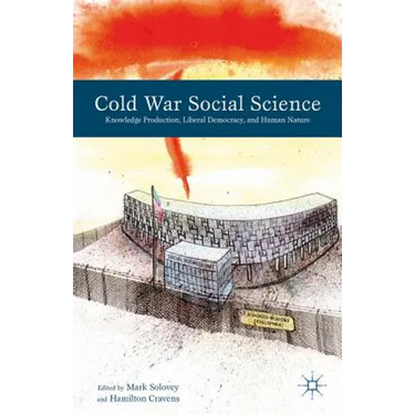 Cold War Social Science: Knowledge Production, Liberal Democracy, and Human Nature