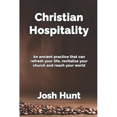 Christian Hospitality: Hospitality: An ancient practice that can refresh your life, revitalize your church, and reach your world.