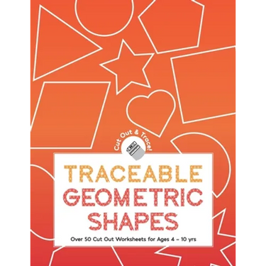 Traceable Geometric Shapes: Over 50 Cut Out Worksheets For Ages 4 - 10 yrs: Educational Activity Worksheets For Children Ages Preschool Up To 10 Y