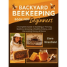 Backyard Beekeeping Book for Beginners: A Complete Guide to Building a Thriving Beehive, Growing a Healthy Colony, and Harvesting Honey at Home