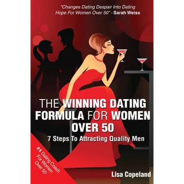 The Winning Dating Formula For Women Over 50: 7 Steps To Attracting Quality Men