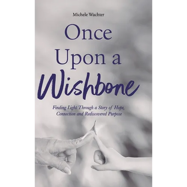 Once Upon a Wishbone: Finding Light Through a Story of Hope, Connection and Rediscovered Purpose