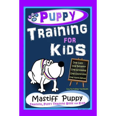 Puppy Training for Kids, Dog Care, Dog Behavior, Dog Grooming, Dog Ownership, Dog Hand Signals, Easy, Fun Training * Fast Results, Mastiff Puppy Train