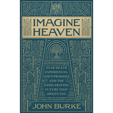 Imagine Heaven: Near-Death Experiences, God's Promises, and the Exhilarating Future That Awaits You