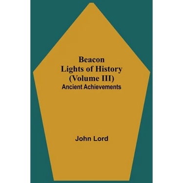 Beacon Lights of History (Volume III): Ancient Achievements