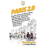 Paris 2.0: Top 101 Places to Visit in Paris to Have Fun, Take Pictures, Meet People, Eat Food, See Beautiful Views, and Experience Paris France to the