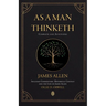 As a Man Thinketh Complete and Annotated Includes Commentary, Historical Context and the Life of James Allen